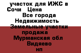 участок для ИЖС в Сочи › Цена ­ 5 000 000 - Все города Недвижимость » Земельные участки продажа   . Мурманская обл.,Видяево нп